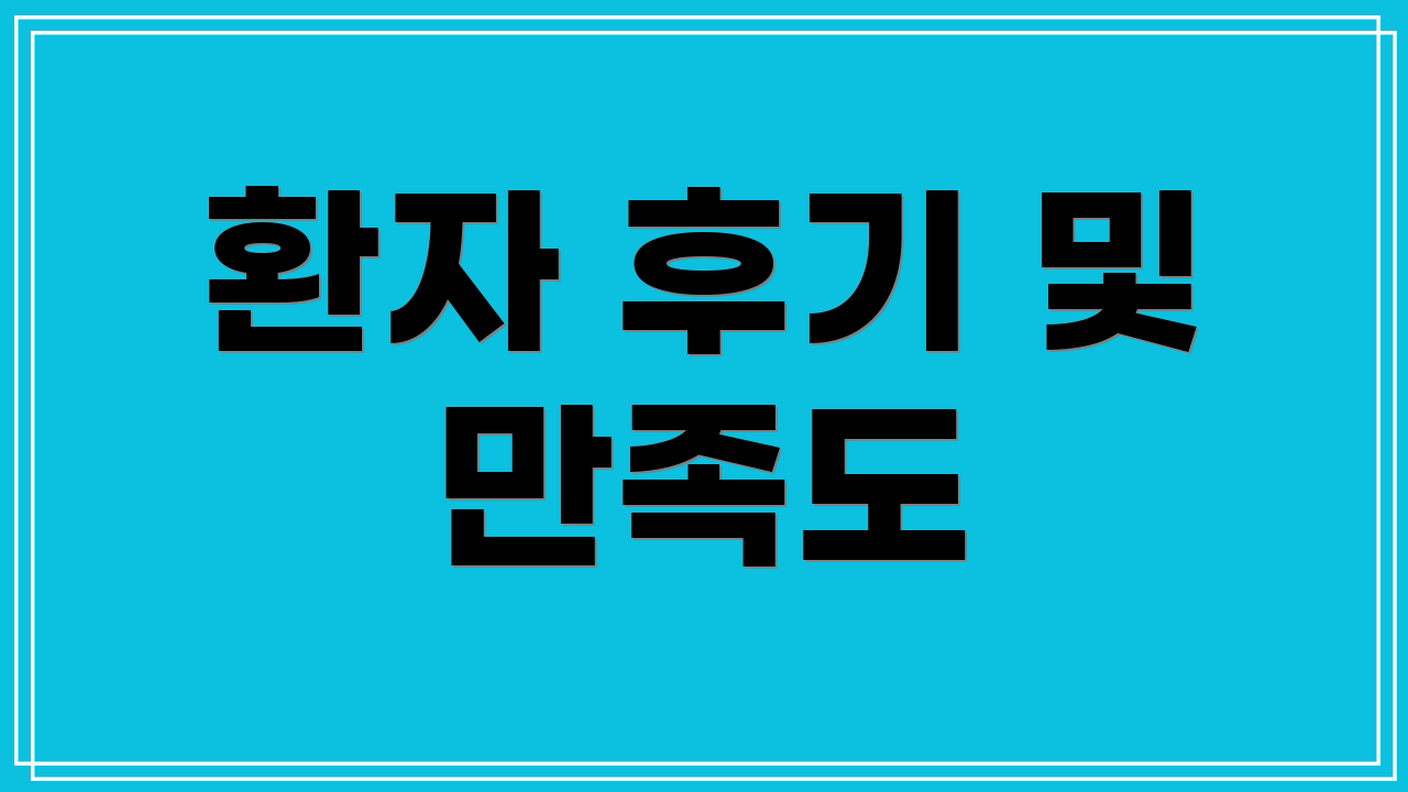 환자 후기 및 만족도