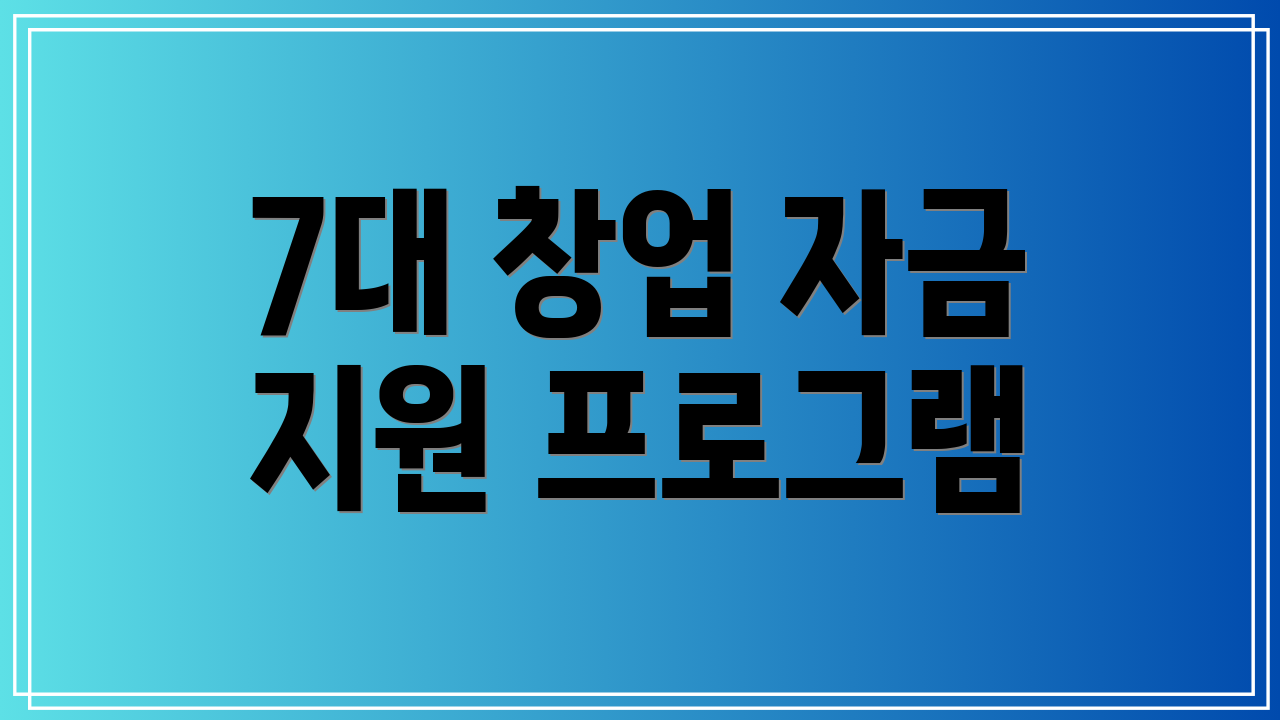 7대 창업 자금 지원 프로그램