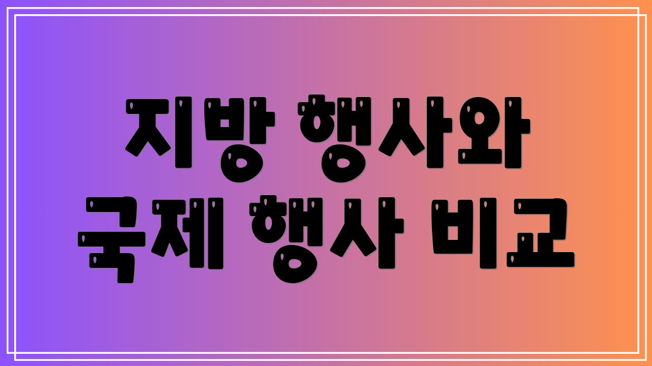 지방 행사와 국제 행사 비교