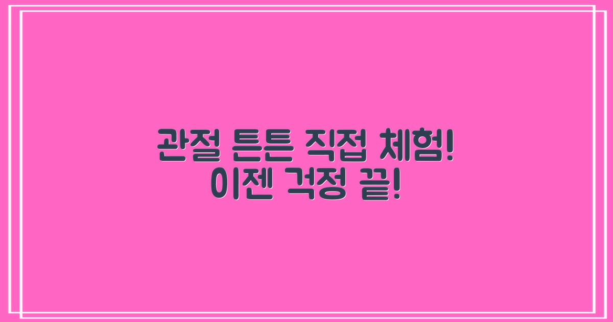 튼튼한 관절, 직접 경험하세요!